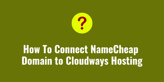 How To Connect NameCheap Domain to Cloudways Hosting