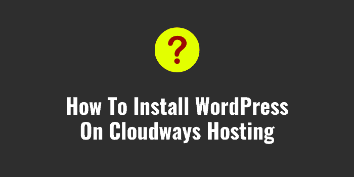 How To Install WordPress On Cloudways Hosting