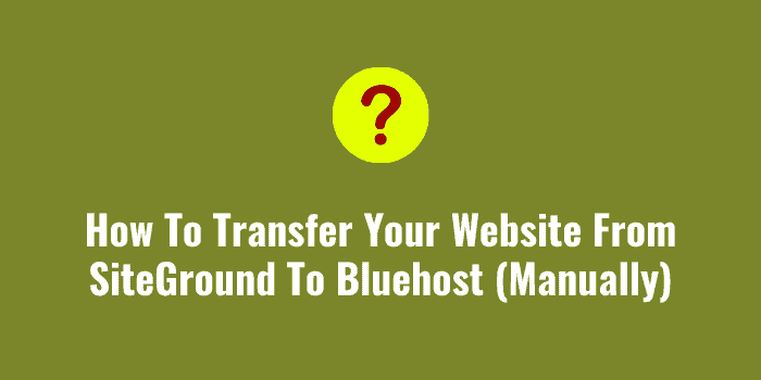 How To Transfer Your Website From SiteGround To Bluehost (Manually)